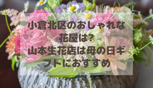 小倉北区のおしゃれな花屋は?花匠山本生花店は母の日ギフトにおすすめ!