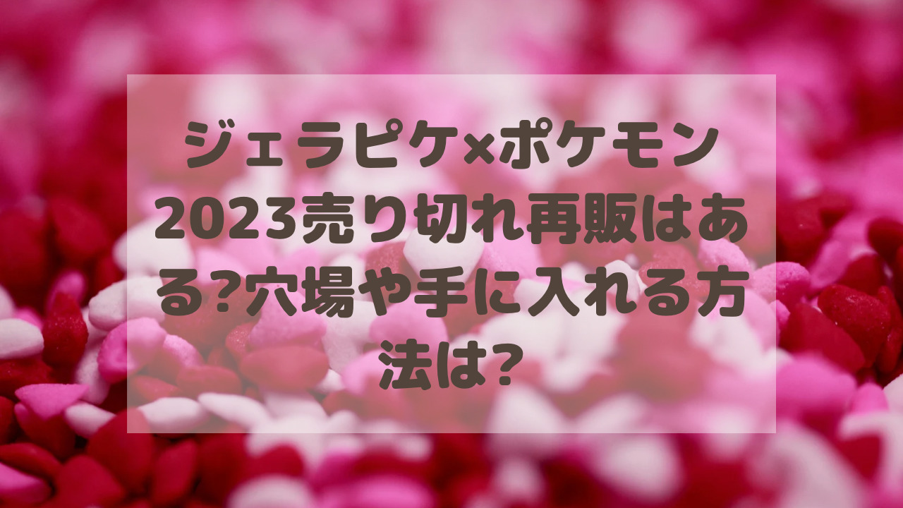 ジェラピケ×ポケモン2023売り切れ再販はある?穴場や手に入れる方法は