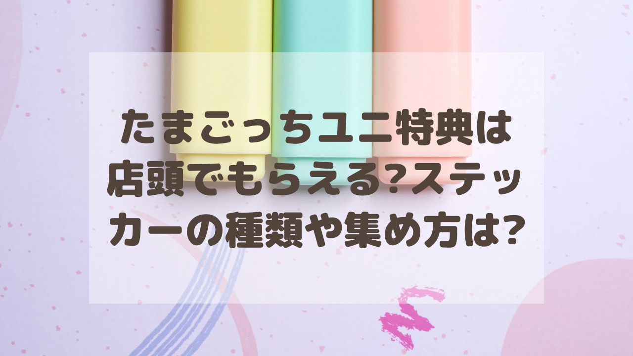 たまごっちユニ特典は店頭でもらえる?ステッカーの種類や集め方は