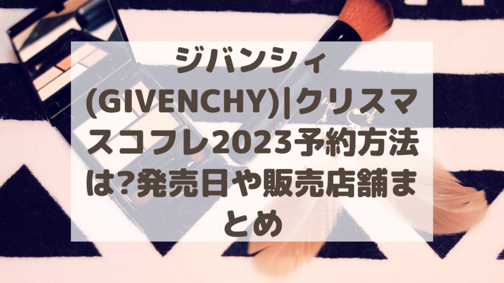 ジバンシィ(GIVENCHY)|クリスマスコフレ2023予約方法は?発売日や販売