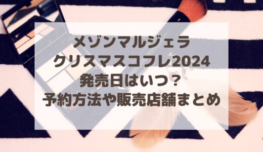 メゾンマルジェラ|クリスマスコフレ2024発売日はいつ？予約方法や販売店舗まとめ