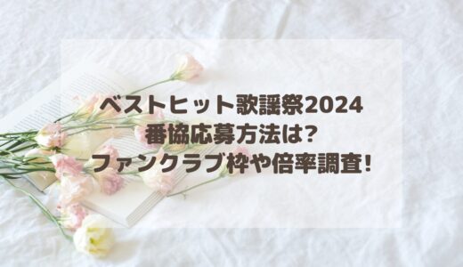 ベストヒット歌謡祭2024番協応募方法は?ファンクラブ枠や倍率調査!