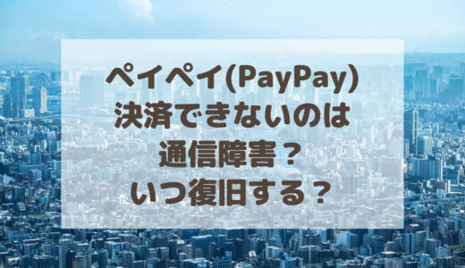 ペイペイ(PayPay)決済できないのは通信障害？いつ復旧する？