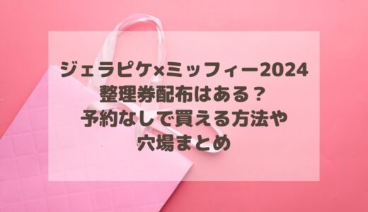 ジェラピケ×ミッフィー2024整理券配布はある？予約なしで買える方法や穴場まとめ