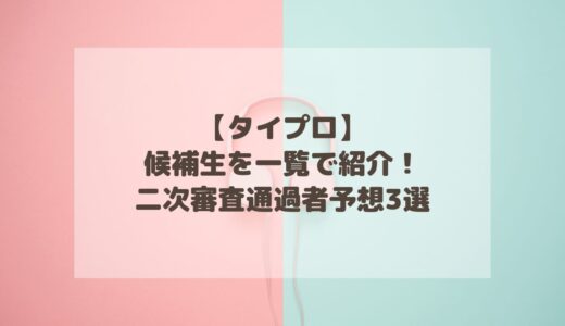 【タイプロ】候補生を一覧で紹介！二次審査通過者予想3選