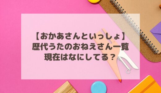 【おかあさんといっしょ】歴代うたのおねえさん一覧！現在はなにしてる？