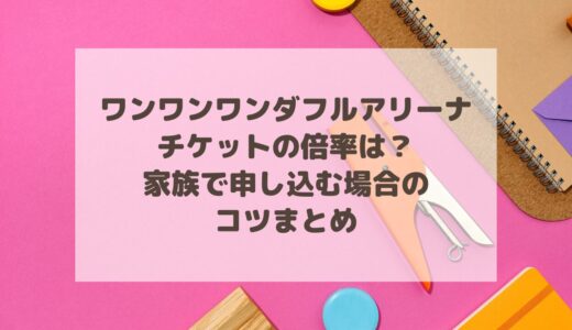 ワンワンワンダフルアリーナ2024チケットの倍率は？家族で申し込む場合のコツまとめ