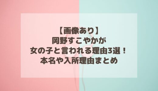 【画像あり】岡野すこやかが女の子と言われる理由3選！本名や入所理由まとめ