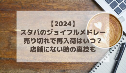 【2024】スタバのジョイフルメドレー売り切れで買えない！再入荷はいつ？