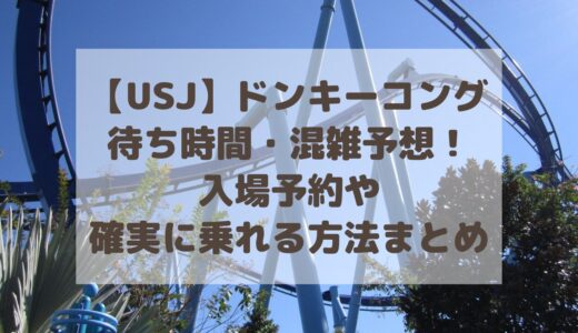 【ユニバ】ドンキーコングの待ち時間・混雑予想！入場予約や確実に乗れる方法まとめ