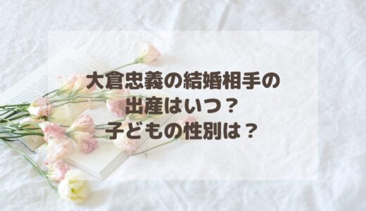 大倉忠義の結婚相手の出産はいつ？子どもの性別は？