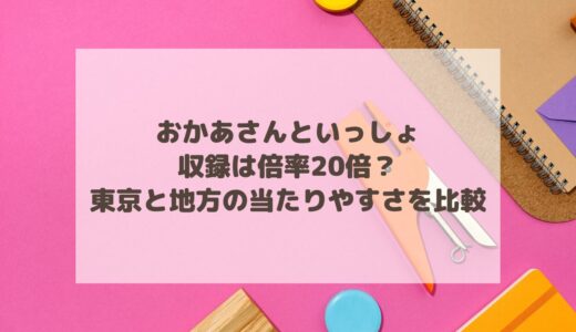 おかあさんといっしょの観覧は倍率20倍？東京と地方の当たりやすさを比較