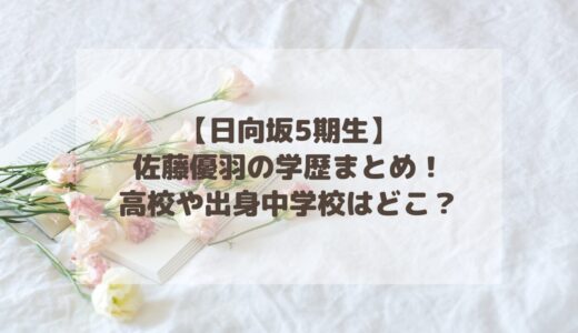 【日向坂5期生】佐藤優羽の学歴まとめ！高校や出身中学校はどこ？