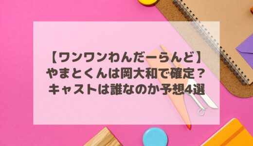 【ワンワンわんだーらんど】やまとくんは岡大和？キャストは誰なのか予想4選