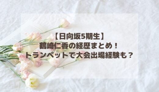 【日向坂5期生】鶴崎仁香の経歴まとめ！トランペットで大会出場経験も？